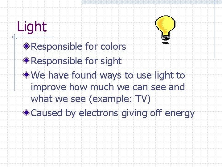 Light Responsible for colors Responsible for sight We have found ways to use light