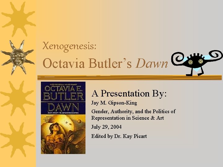 Xenogenesis: Octavia Butler’s Dawn A Presentation By: Jay M. Gipson-King Gender, Authority, and the