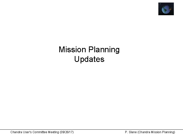 Mission Planning Updates Chandra User’s Committee Meeting (09/26/17) P. Slane (Chandra Mission Planning) 