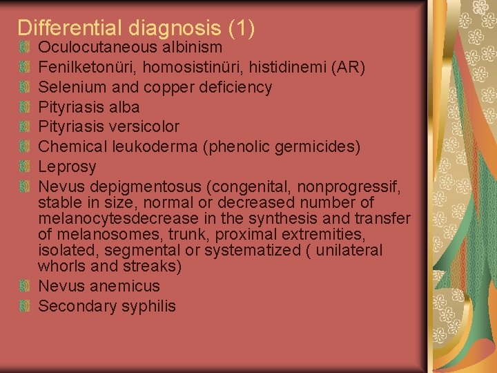 Differential diagnosis (1) Oculocutaneous albinism Fenilketonüri, homosistinüri, histidinemi (AR) Selenium and copper deficiency Pityriasis