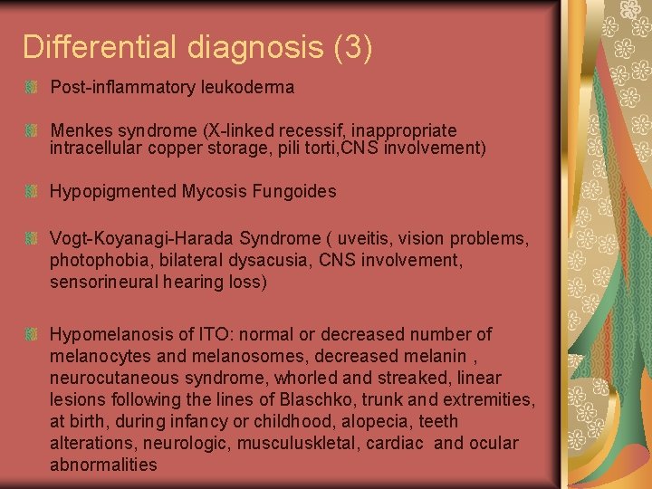 Differential diagnosis (3) Post-inflammatory leukoderma Menkes syndrome (X-linked recessif, inappropriate intracellular copper storage, pili