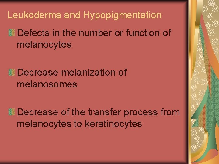 Leukoderma and Hypopigmentation Defects in the number or function of melanocytes Decrease melanization of
