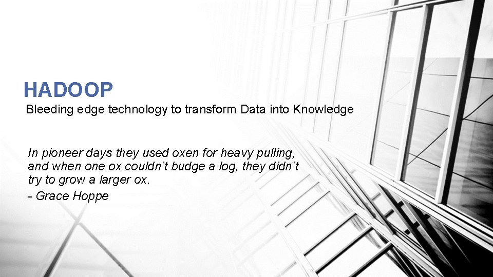 HADOOP Bleeding edge technology to transform Data into Knowledge In pioneer days they used