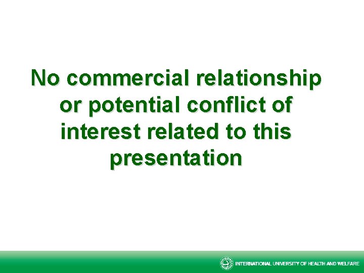 No commercial relationship or potential conflict of interest related to this presentation 
