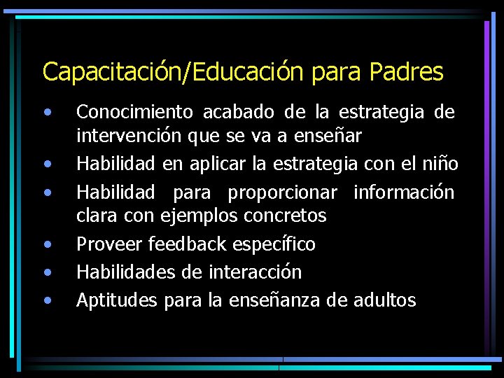 Capacitación/Educación para Padres • • • Conocimiento acabado de la estrategia de intervención que