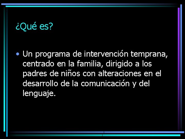 ¿Qué es? • Un programa de intervención temprana, centrado en la familia, dirigido a