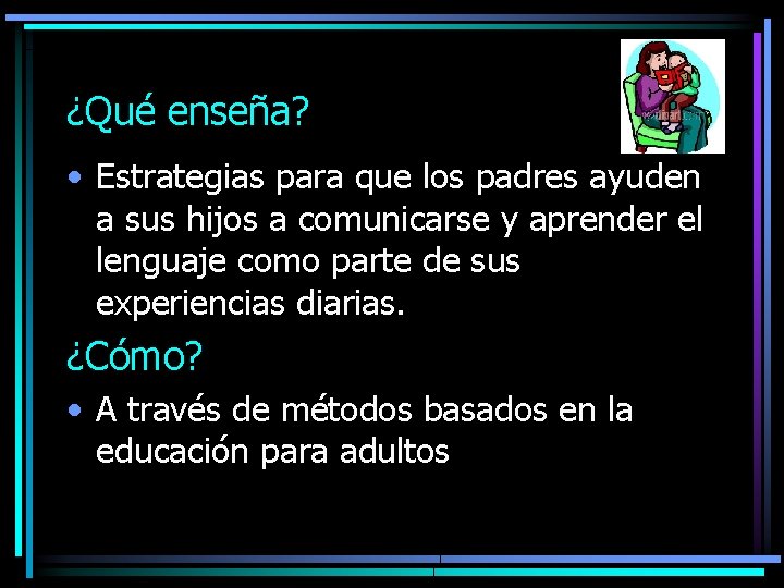 ¿Qué enseña? • Estrategias para que los padres ayuden a sus hijos a comunicarse