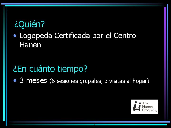 ¿Quién? • Logopeda Certificada por el Centro Hanen ¿En cuánto tiempo? • 3 meses