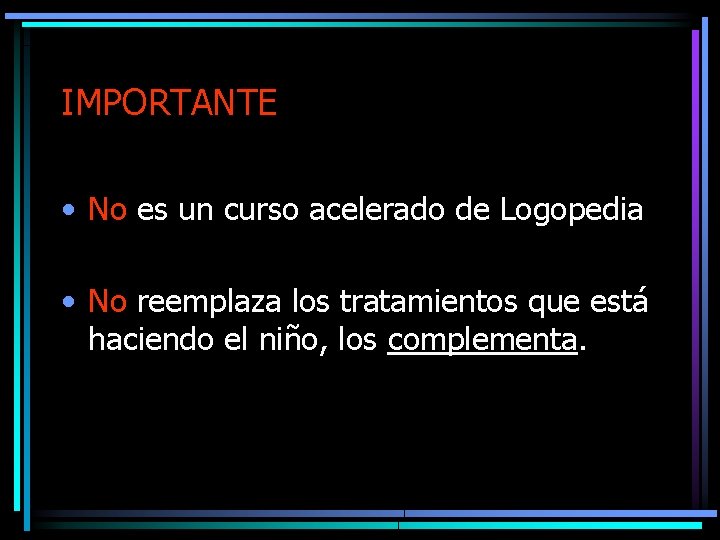 IMPORTANTE • No es un curso acelerado de Logopedia • No reemplaza los tratamientos