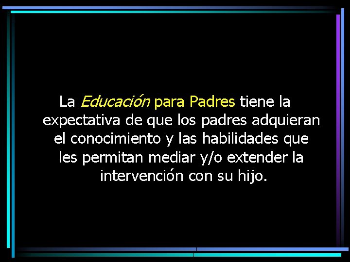 La Educación para Padres tiene la expectativa de que los padres adquieran el conocimiento