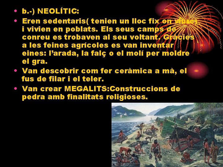  • b. -) NEOLÍTIC: • Eren sedentaris( tenien un lloc fix on viure)