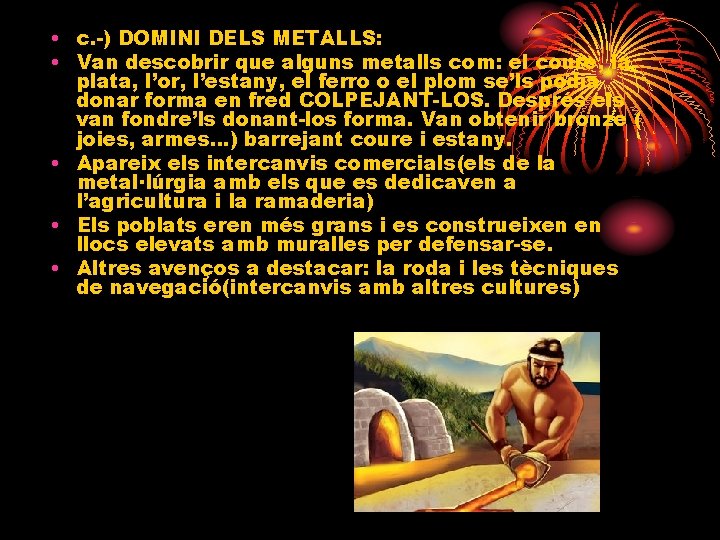  • c. -) DOMINI DELS METALLS: • Van descobrir que alguns metalls com: