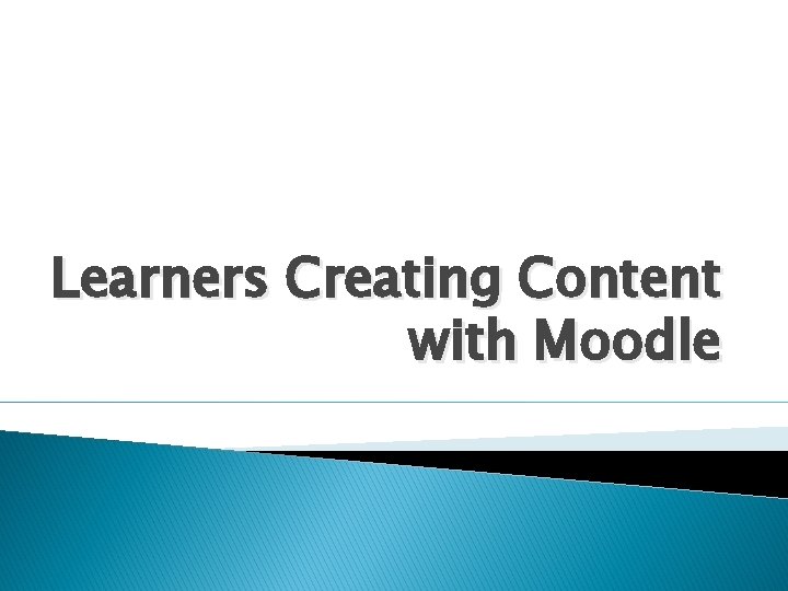 Learners Creating Content with Moodle 