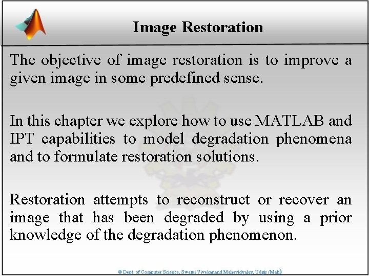 Image Restoration The objective of image restoration is to improve a given image in