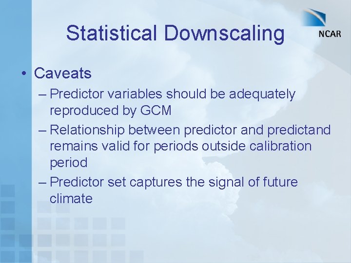 Statistical Downscaling • Caveats – Predictor variables should be adequately reproduced by GCM –