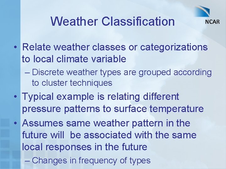 Weather Classification • Relate weather classes or categorizations to local climate variable – Discrete