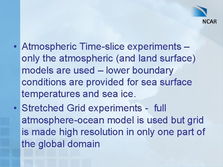  • Atmospheric Time-slice experiments – only the atmospheric (and land surface) models are
