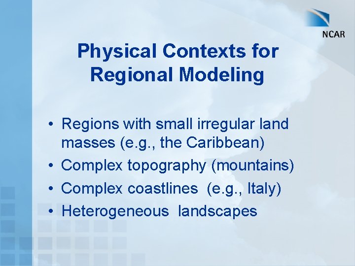 Physical Contexts for Regional Modeling • Regions with small irregular land masses (e. g.