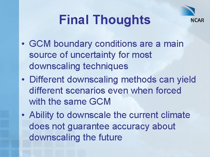 Final Thoughts • GCM boundary conditions are a main source of uncertainty for most