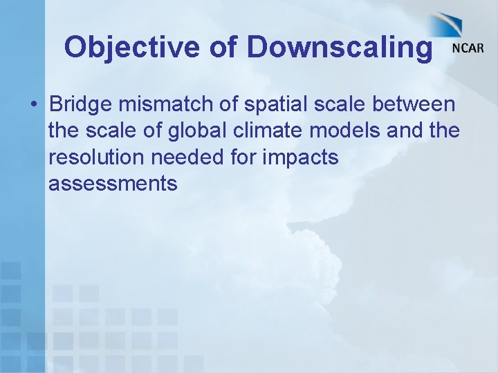Objective of Downscaling • Bridge mismatch of spatial scale between the scale of global