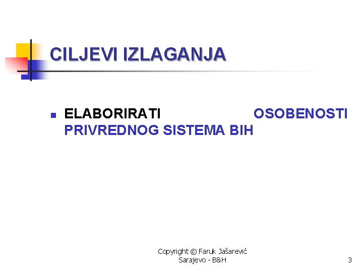 CILJEVI IZLAGANJA n ELABORIRATI OSOBENOSTI PRIVREDNOG SISTEMA BIH Copyright © Faruk Jašarević Sarajevo -