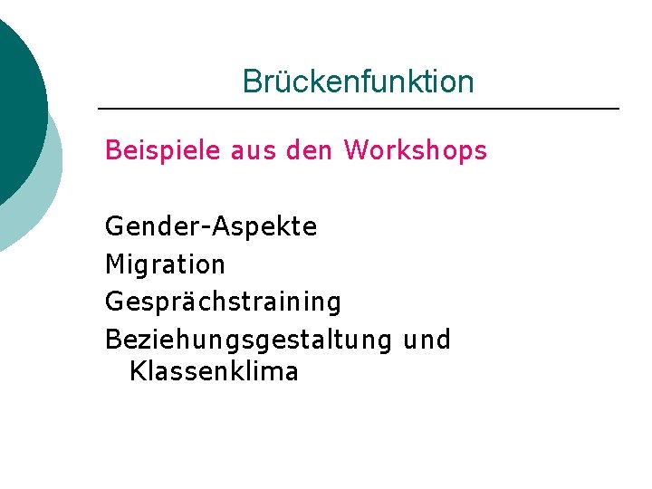 Brückenfunktion Beispiele aus den Workshops Gender-Aspekte Migration Gesprächstraining Beziehungsgestaltung und Klassenklima 