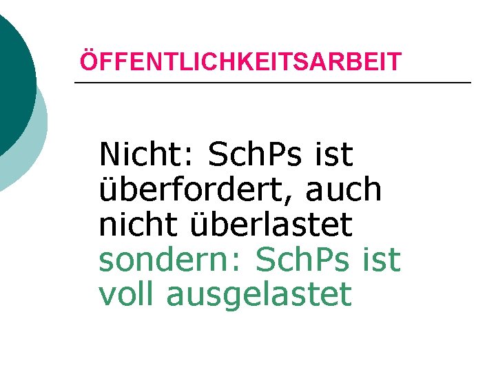 ÖFFENTLICHKEITSARBEIT Nicht: Sch. Ps ist überfordert, auch nicht überlastet sondern: Sch. Ps ist voll