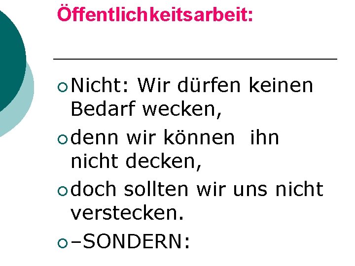 Öffentlichkeitsarbeit: ¡ Nicht: Wir dürfen keinen Bedarf wecken, ¡ denn wir können ihn nicht