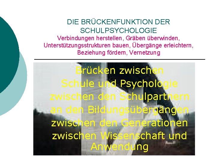 DIE BRÜCKENFUNKTION DER SCHULPSYCHOLOGIE Verbindungen herstellen, Gräben überwinden, Unterstützungsstrukturen bauen, Übergänge erleichtern, Beziehung fördern,