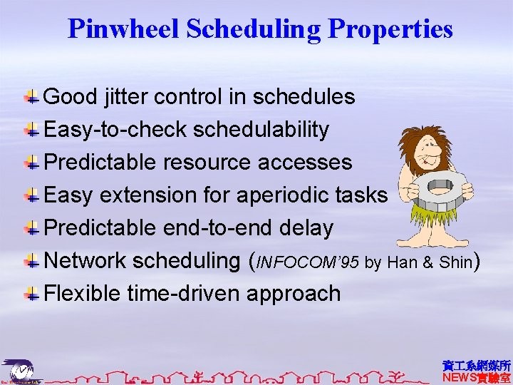 Pinwheel Scheduling Properties Good jitter control in schedules Easy-to-check schedulability Predictable resource accesses Easy