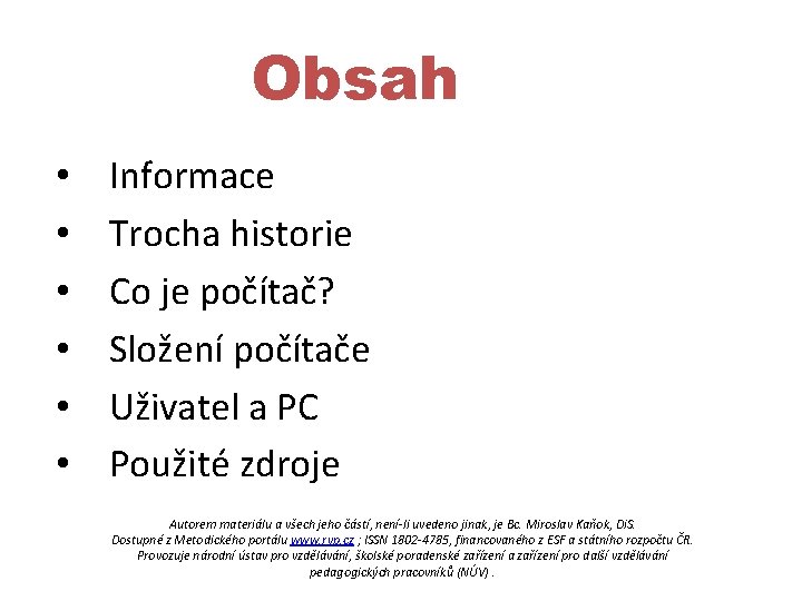 Obsah • • • Informace Trocha historie Co je počítač? Složení počítače Uživatel a Obsah • • • Informace Trocha historie Co je počítač? Složení počítače Uživatel a