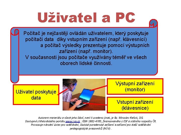 Uživatel a PC Počítač je nejčastěji ovládán uživatelem, který poskytuje počítači data díky vstupním