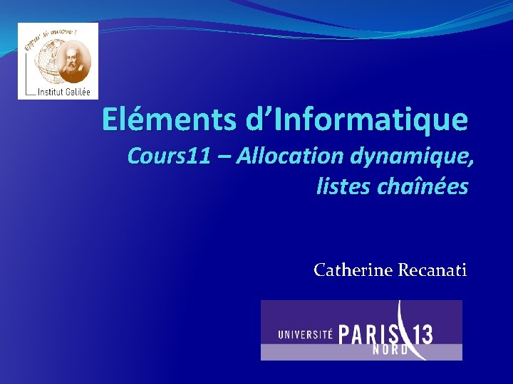 Eléments d’Informatique Cours 11 – Allocation dynamique, listes chaînées Catherine Recanati 