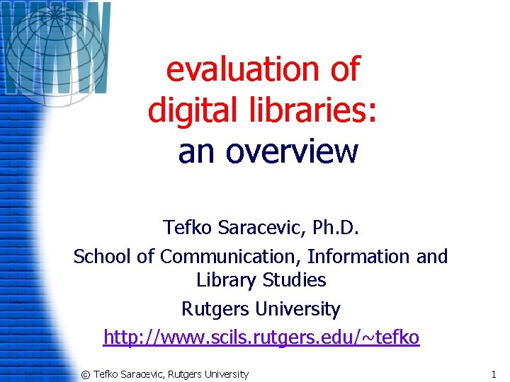 evaluation of digital libraries: an overview Tefko Saracevic, Ph. D. School of Communication, Information