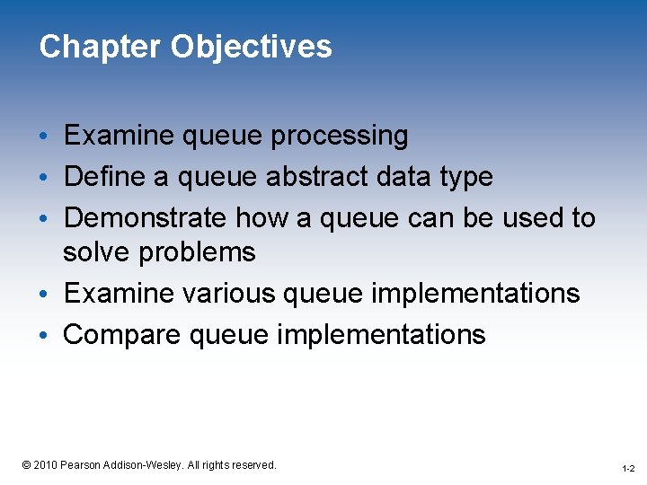 Chapter Objectives • Examine queue processing • Define a queue abstract data type •
