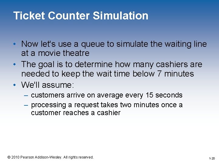 Ticket Counter Simulation • Now let's use a queue to simulate the waiting line