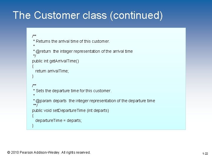 The Customer class (continued) /** * Returns the arrival time of this customer. *