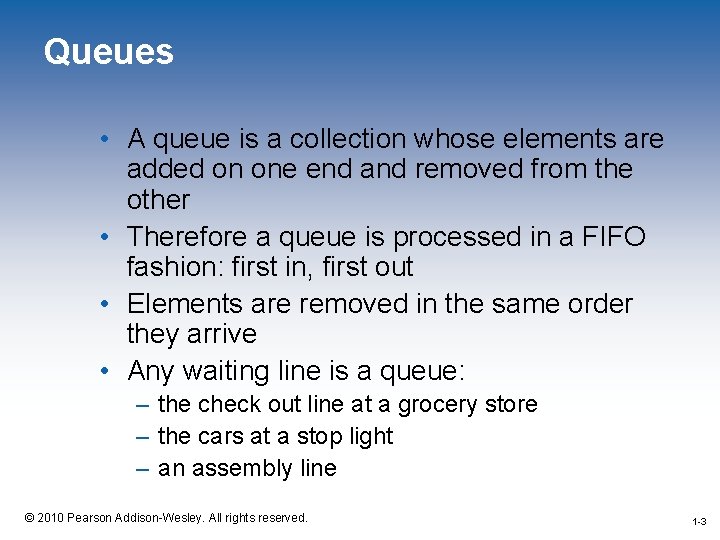 Queues • A queue is a collection whose elements are added on one end