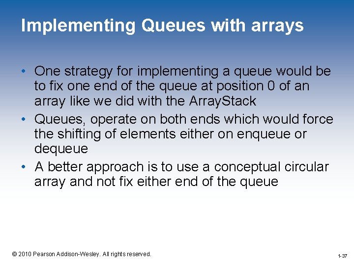 Implementing Queues with arrays • One strategy for implementing a queue would be to