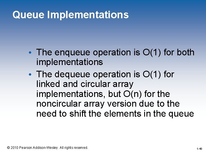 Queue Implementations • The enqueue operation is O(1) for both implementations • The dequeue