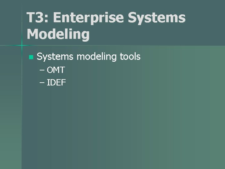 T 3: Enterprise Systems Modeling n Systems modeling tools – OMT – IDEF 