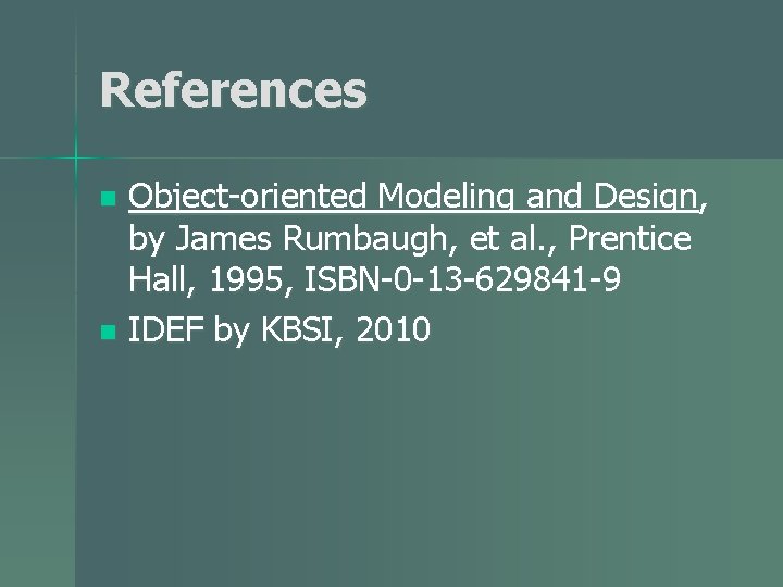 References Object-oriented Modeling and Design, by James Rumbaugh, et al. , Prentice Hall, 1995,