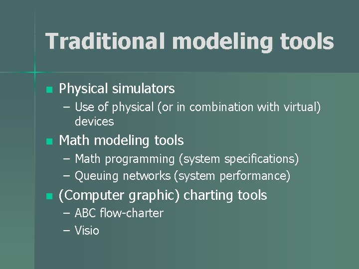 Traditional modeling tools n Physical simulators – Use of physical (or in combination with
