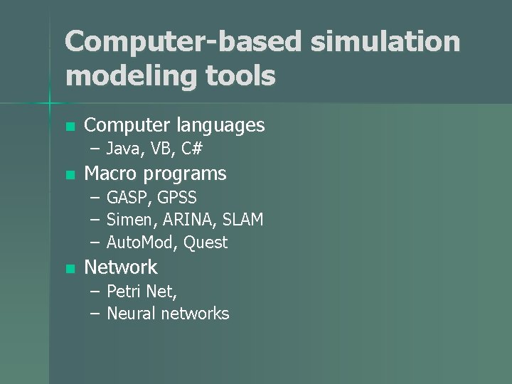 Computer-based simulation modeling tools n Computer languages – Java, VB, C# n Macro programs