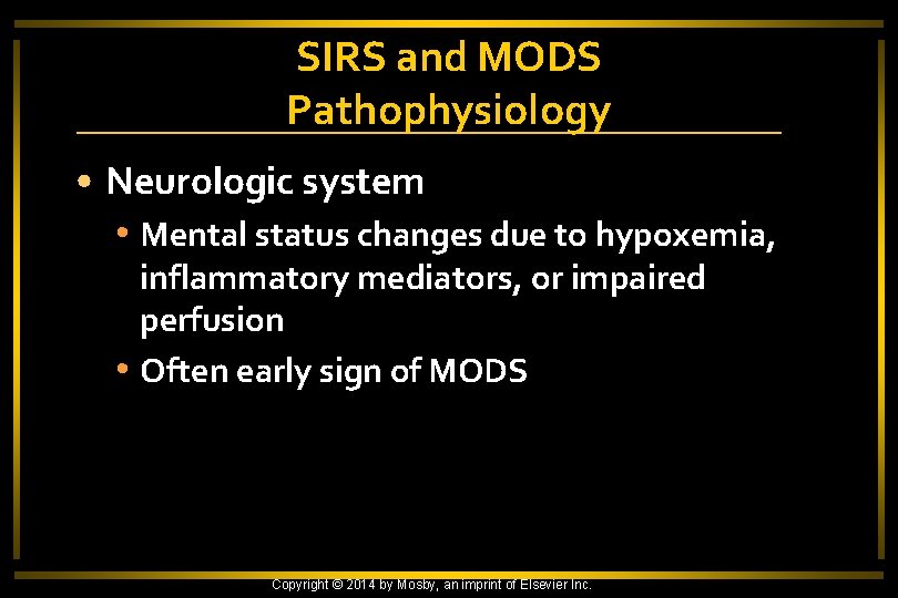 SIRS and MODS Pathophysiology • Neurologic system • Mental status changes due to hypoxemia,