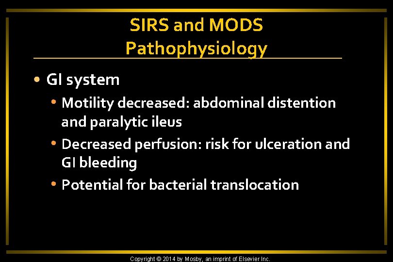 SIRS and MODS Pathophysiology • GI system • Motility decreased: abdominal distention and paralytic