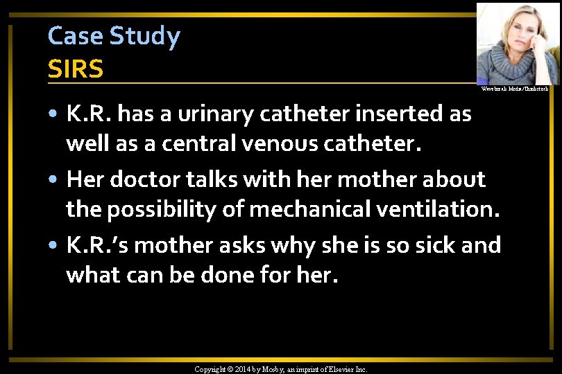 Case Study SIRS Wavebreak Media/Thinkstock • K. R. has a urinary catheter inserted as