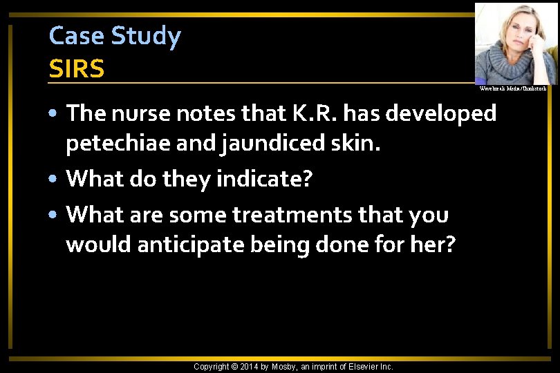 Case Study SIRS Wavebreak Media/Thinkstock • The nurse notes that K. R. has developed
