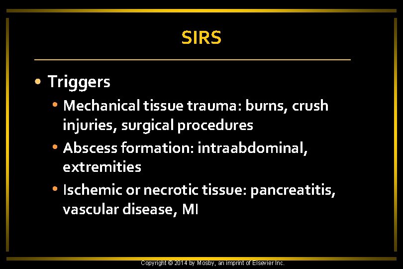 SIRS • Triggers • Mechanical tissue trauma: burns, crush injuries, surgical procedures • Abscess