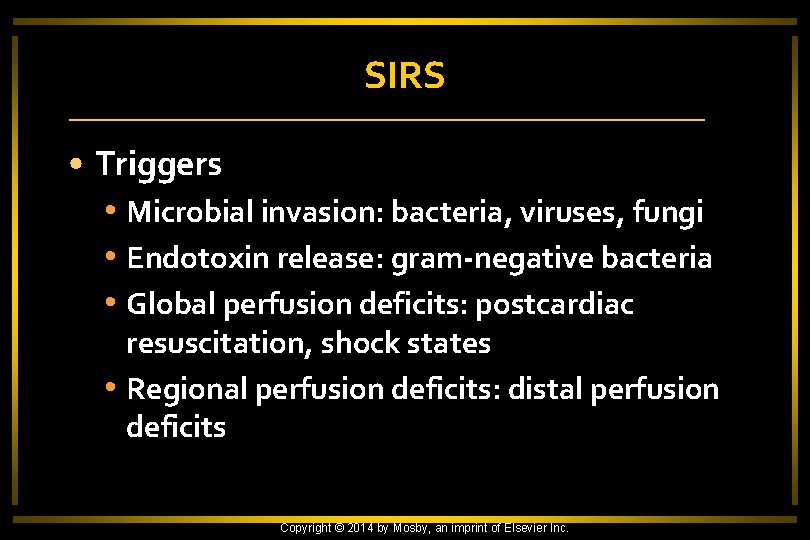 SIRS • Triggers • Microbial invasion: bacteria, viruses, fungi • Endotoxin release: gram-negative bacteria